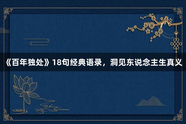 《百年独处》18句经典语录，洞见东说念主生真义